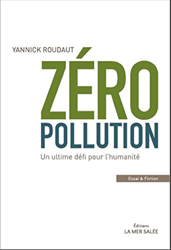 Zéro Pollution: Un ultime défi pour l'humanité (French Edition) by Yannick Roudaut
