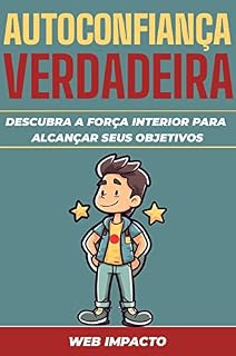 Livro Autoconfiança Verdadeira: Descubra a força interior para alcançar seus objetivos: Como Aumentar sua Autoestima e Confiança Autêntica