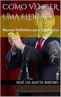 Livro COMO VENCER UMA ELEIÇÃO.: Manual Definitivo para Candidatos