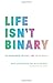 Life Isn't Binary: On Being Both, Beyond, and In-Between by 