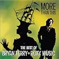 More Than This: The Best Of Bryan Ferry And Roxy Music Audio Ferry, Bryan and Roxy Music