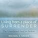 Living from a Place of Surrender: The Untethered Soul in Action by 