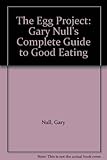 The Egg Project: Gary Null's Complete Guide to Good Eating by 