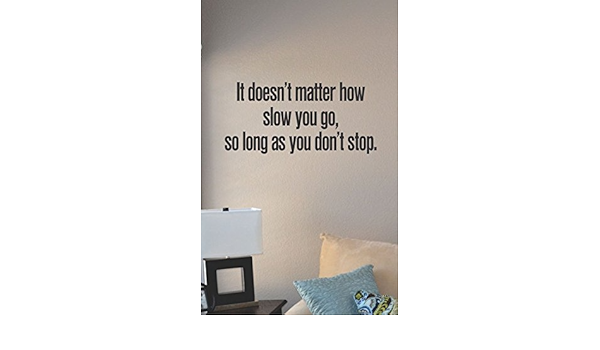 Amazon Com Js Artworks It Doesn T Matter How Slow You Go So Long As You Don T Stop Vinyl Wall Art Decal Sticker Home Kitchen Amazon Com Js Artworks It Doesn T Matter How Slow You Go So Long As You Don T Stop Vinyl Wall Art Decal Sticker Home Kitchen