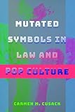 Mutated Symbols in Law and Pop Culture by Carmen M. Cusack