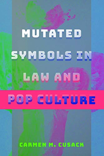 Mutated Symbols in Law and Pop Culture by Carmen M. Cusack