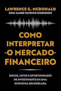 Como interpretar o mercado financeiro: Riscos, mitos e oportunidades de investimento em uma economia remodelada