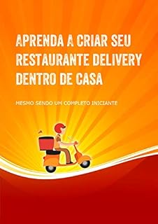 Livro Aprenda a Criar Seu Restaurante Delivery Dentro de Casa: Mesmo Sendo um Completo Iniciante