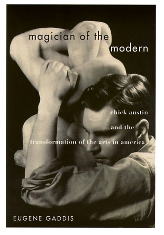 Magician of the Modern: Chick Austin and the Transformation of the Arts in America by Eugene R. Gaddis
