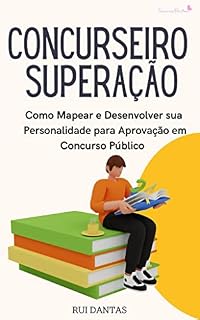 CONCURSEIRO SUPERAÇÃO: COMO MAPEAR E DESENVOLVER SUA PERSONALIDADE PARA APROVAÇÃO EM CONCURSO PÚBLICO