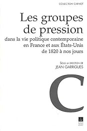 Les  groupes de pression dans la vie politique contemporaine en France et aux États-Unis de 1820 à nos jours