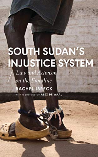 South Sudan S Injustice System Law And Activism On The Frontline African Arguments