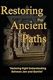 Restoring the Ancient Paths Revised: Jew and Gentile-Two Destinies, Inexplicably Linked by 