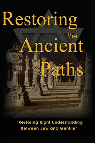 Restoring the Ancient Paths Revised: Jew and Gentile-Two Destinies, Inexplicably Linked by Felix Halpern
