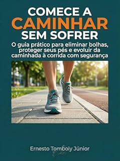 Livro Caminhe Sem Dor: O guia prático para eliminar bolhas, pro-teger seus pés e evoluir da caminhada à cor-rida com segurança