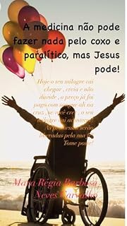 Livro Espiritualidade: A medicina não pode fazer nada pelo coxo e paralítico: Mas Jesus pode! E vai acontecer! Nunca duvide do que Jesus pode fazer! (Autoajuda ... e Fé para ser mais que vencedor!)