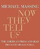 Now They Tell Us: The American Press and Iraq by Michael Massing, Orville Schell