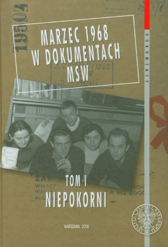 March 1968 in the Home Office. Volume 1 - Niepokorni (Marzec 1968 w dokumentach MSW Tom 1 - Niepokorni)
