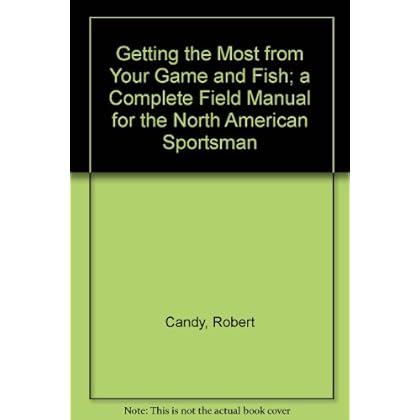 Getting the Most from Your Game and Fish; a Complete Field Manual for the North American Sportsman