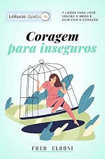 Livro Coragem para inseguros [Leituras Rápidas]: 7 lições para você vencer o medo e agir com o coração (Coleção Fred Elboni - Leituras Rápidas Livro 8)