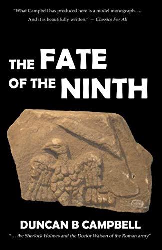 The Fate of the Ninth: The curious disappearance of one of Rome's legions by Duncan B Campbell