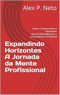 Livro Expandindo Horizontes A Jornada da Mente Profissional : Volume 2: Desenvolvendo a Mentalidade Vencedora:Estratégias para o sucesso pessoal e profissional