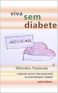 Livro VIVA SEM DIABETE: O MELHOR QUE HÁ PARA QUEM SOFRE OU QUER PREVENIR A DIABETE (Jotta Edison)