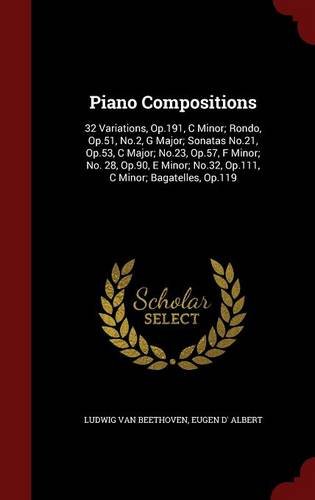Piano Compositions: 32 Variations, Op.191, C Minor; Rondo, Op.51, No.2, G Major; Sonatas No.21, Op.53, C Major; No.23, Op.57, F Minor; No. 28, Op.90, ... No.32, Op.111, C Minor; Bagatelles, Op.119