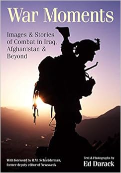 War Moments: Images & Stories of Combat in Iraq, Afghanistan, and Beyond, by Ed Darack