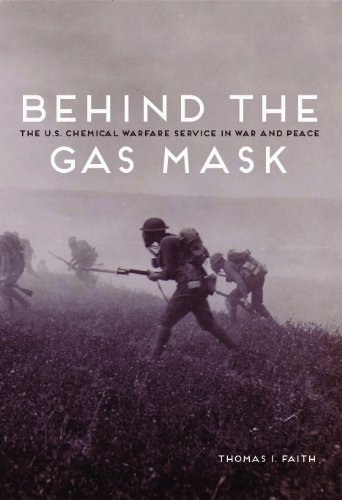 Behind the Gas Mask: The U.S. Chemical Warfare Service in War and Peace by Thomas I Faith