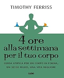 4 ore alla settimana per il tuo corpo: Guida atipica per un corpo in forma, unn sesso felice, una vita migliore (Italian Edition)