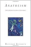 Anatheism: Returning to God After God (Insurrections: Critical Studies in Religion, Politics, and Culture)