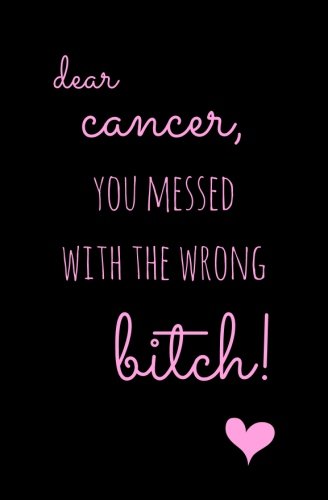 Dear Cancer, You Messed With The Wrong Bitch!: Subtitle: Small Lined Journal- Motivating and Inspira by Inspirational Pink Journals