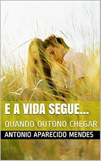 Livro E A VIDA SEGUE...: QUANDO OUTONO CHEGAR (ROMANCE Livro 1)