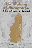 The Making of Sacagawea: A Euro-American Legend by 