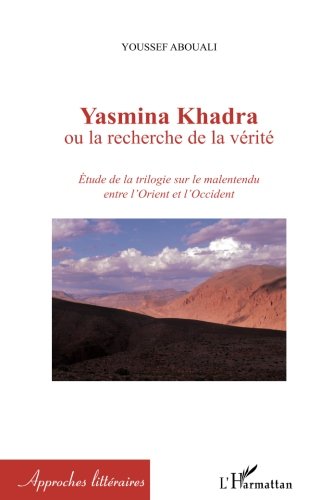 Yasmina Khadra ou la recherche de la vérité: Etude de la trilogie sur le malentendu entre l'Orient et l'Occident (French Edition)