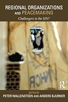 Regional Organizations and Peacemaking: Challengers to the UN? (Routledge Studies in Security and Conflict Management)