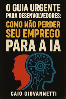 Livro O Guia Urgente para Desenvolvedores: Como Não Perder Seu Emprego para a IA
