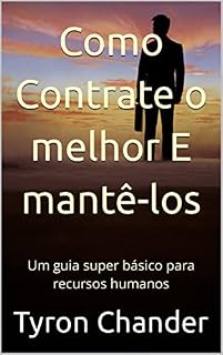 Livro Como Contrate o melhor E mantê-los: Um guia super básico para recursos humanos