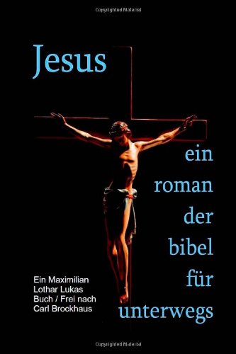 Jesus Ein Roman Der Bibel Fur Unterwegs German Edition Brockhaus Carl Lukas Maximilian Lothar 9781482702989 Amazon Com Books