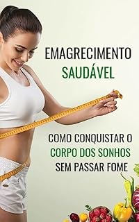 Livro EMAGRECIMENTO SAUDÁVEL: COMO CONQUISTAR O CORPO DOS SONHOS SEM PASSAR FOME