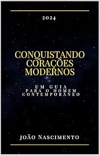 Livro CONQUISTANDO CORAÇÕES MODERNOS: UM GUIA PARA O HOMEM CONTEMPORÂNEO