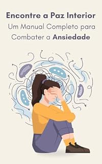 Livro Encontre a Paz Interior Um Manual Completo para Combater a Ansiedade: Diga adeus à ansiedade e olá para uma vida mais leve.