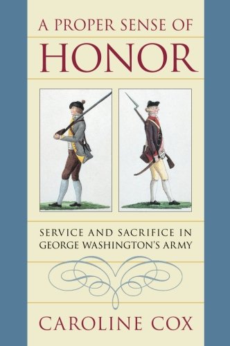 A Proper Sense of Honor: Service and Sacrifice in George Washington's Army