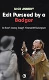Exit Pursued by a Badger: An Actor's Journey through History with Shakespeare: An Actor's Journey Th by Nick Asbury