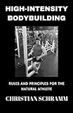 High-Intensity Bodybuilding: Rules and Principles for the Natural Athlete by 