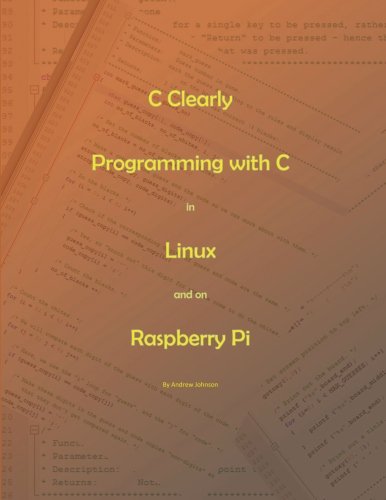 C Clearly - Programming with C in Linux and on Raspberry Pi C Clearly - Programming with C in Linux and on Raspberry Pi