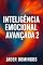 Livro Inteligência Emocional Avançada – A Nova Chave Para Uma Vida Consciente e Poderosa : Mais do que controlar emoções: transforme-as em sua maior força. (Domine suas emoções Livro 2)