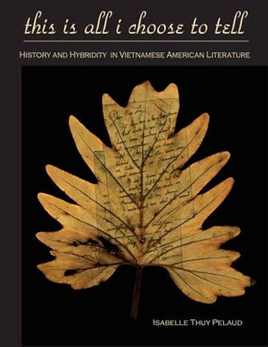 Download This Is All I Choose to Tell: History and Hybridity in Vietnamese American Literature PDF
