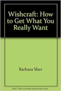 Wishcraft How To Get What You Really Want Barbara Sher